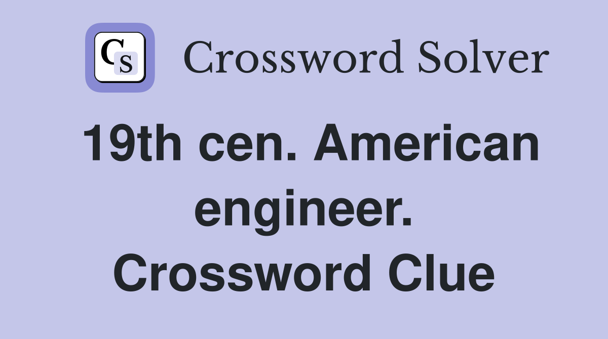 19th cen. American engineer. Crossword Clue