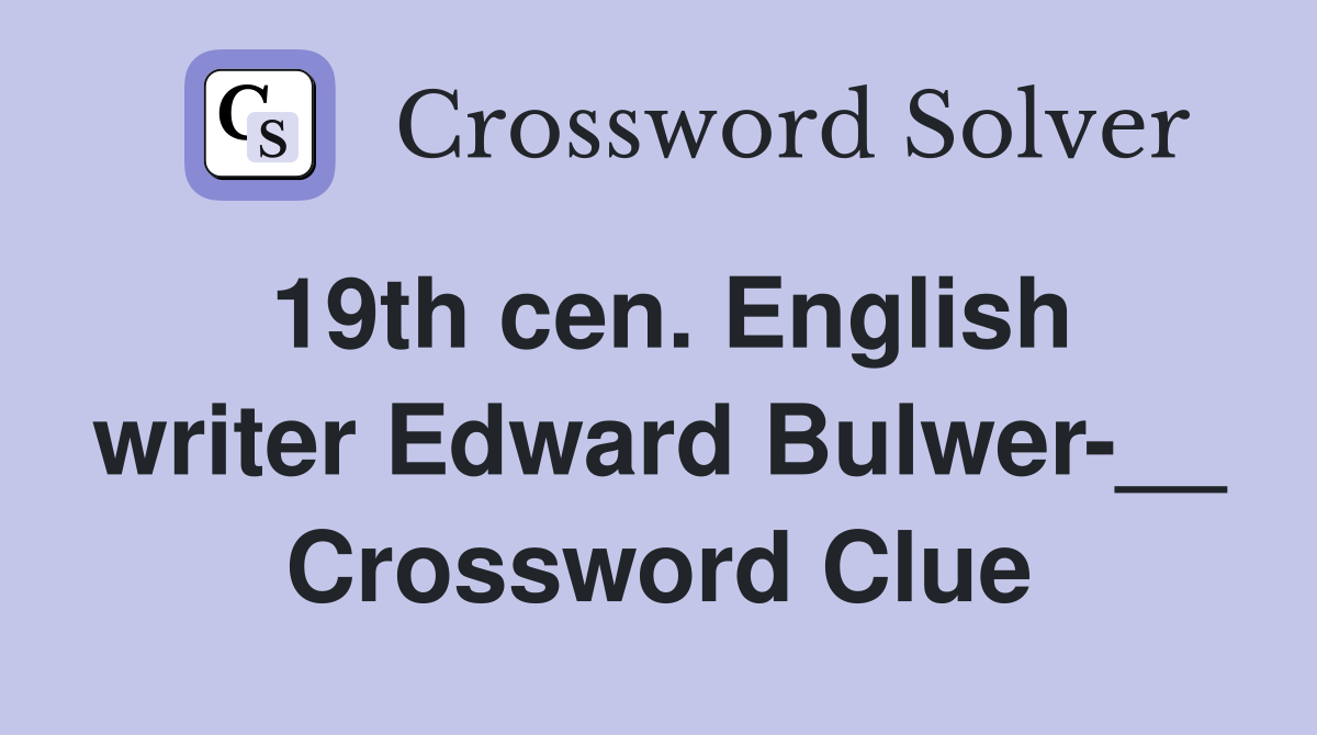 19th cen. English writer Edward Bulwer-__ Crossword Clue
