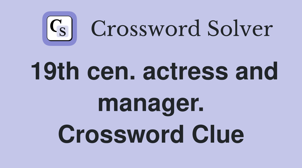 19th cen. actress and manager. Crossword Clue