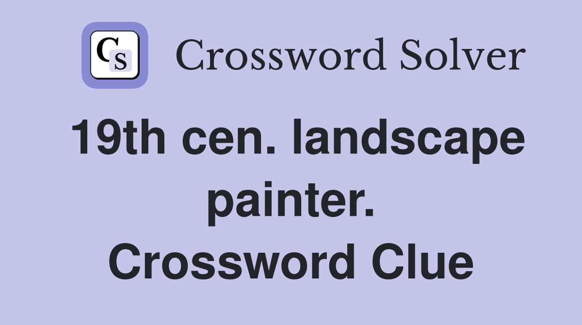 19th cen. landscape painter. Crossword Clue