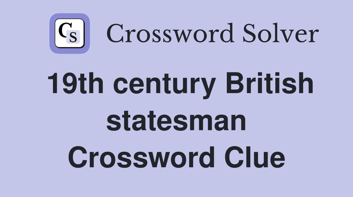 19th century British statesman Crossword Clue