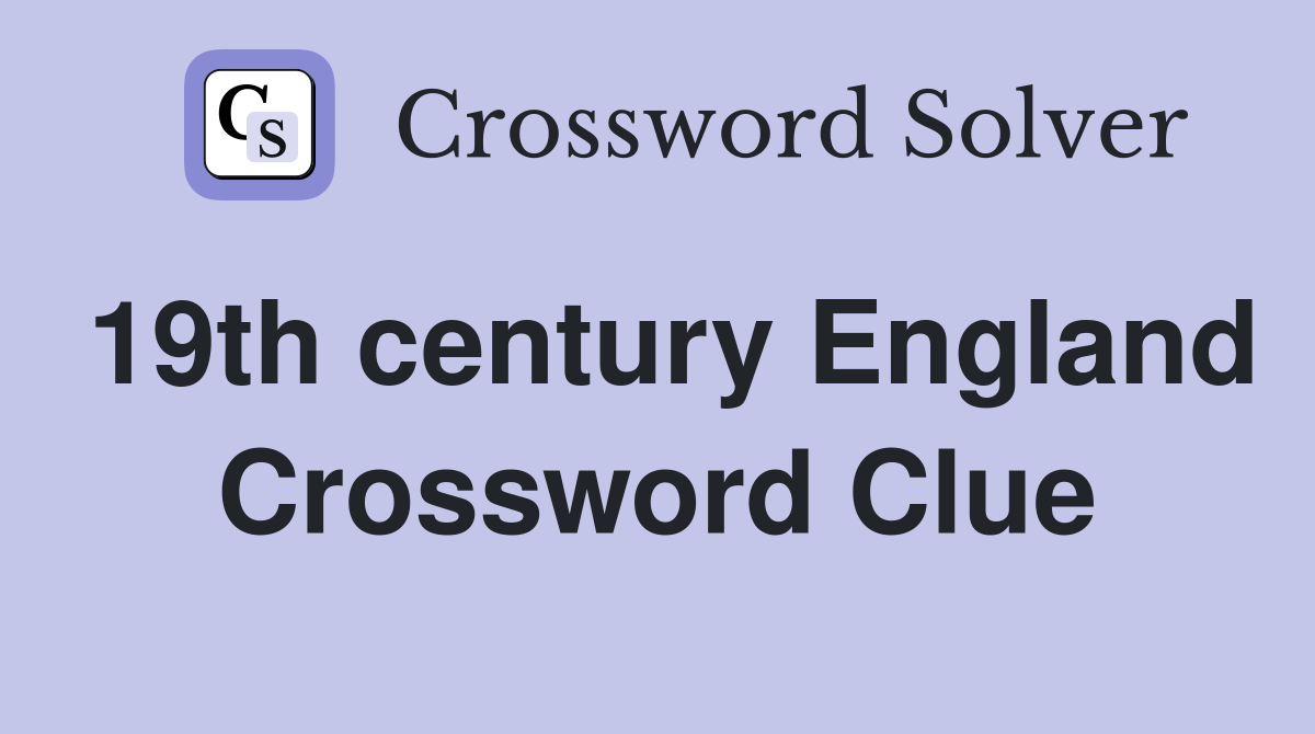 19th century England Crossword Clue