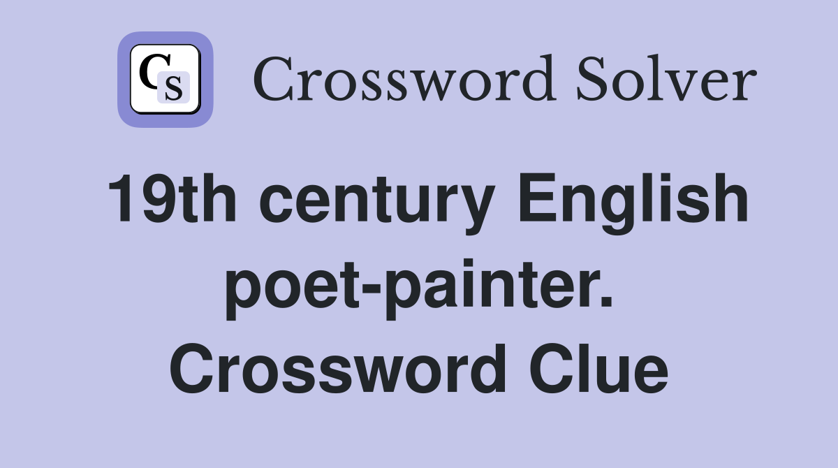 19th century English poet-painter. Crossword Clue