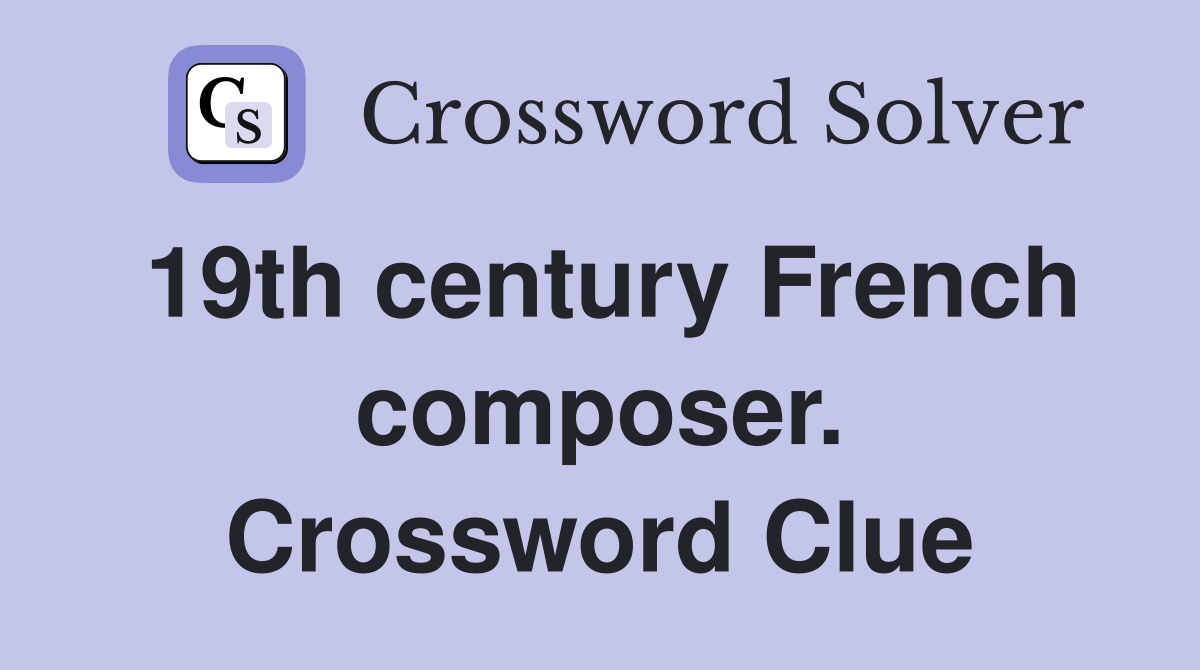19th century French composer. Crossword Clue
