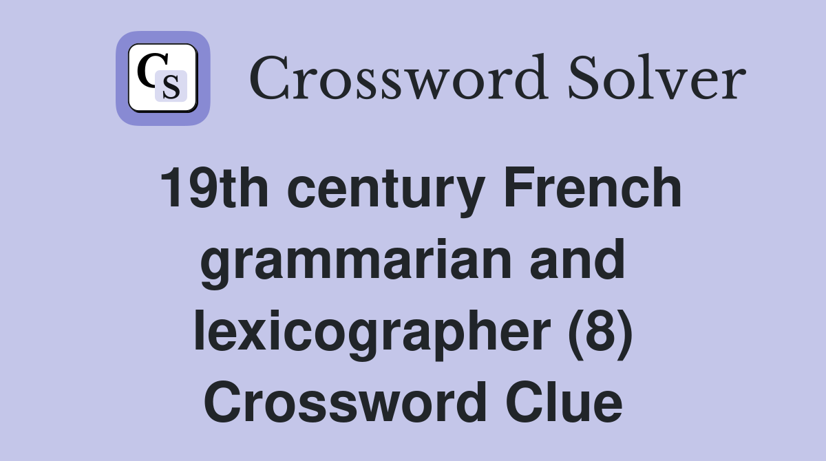 19th century French grammarian and lexicographer (8) Crossword Clue