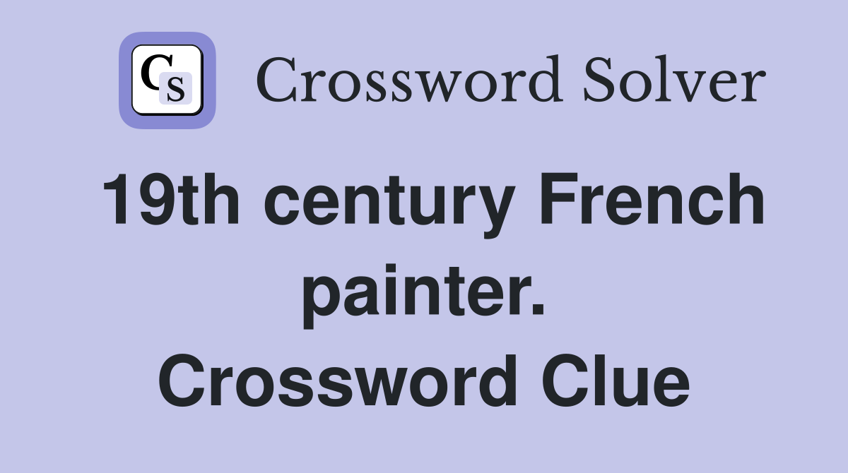 19th century French painter. Crossword Clue