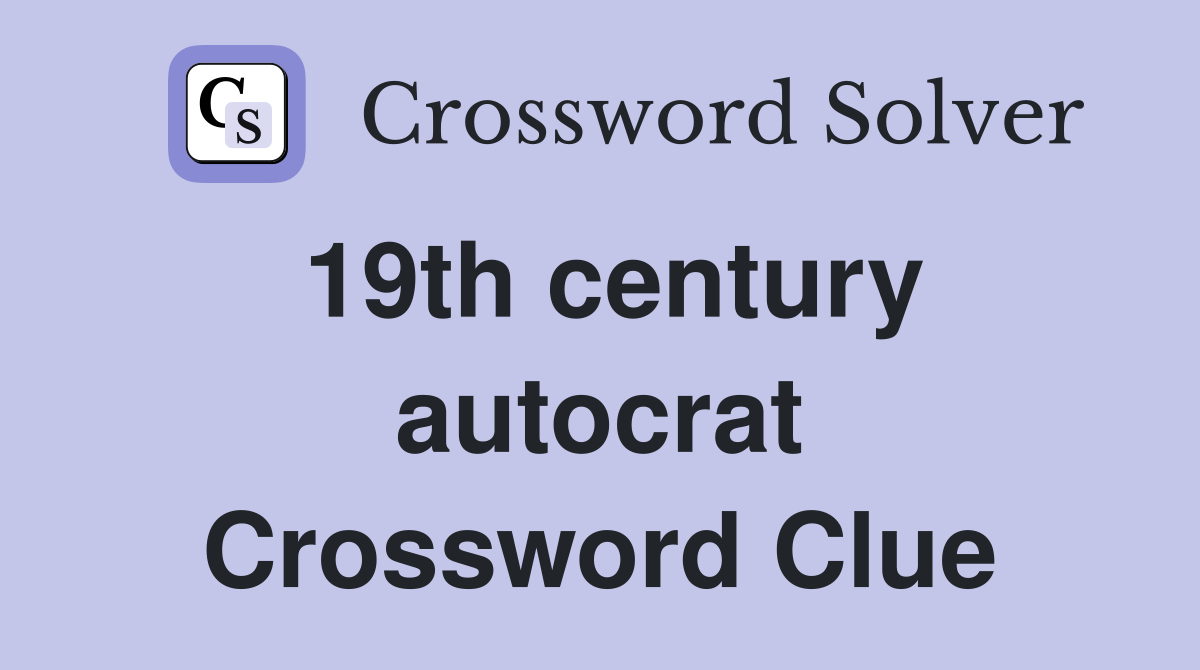19th century autocrat Crossword Clue