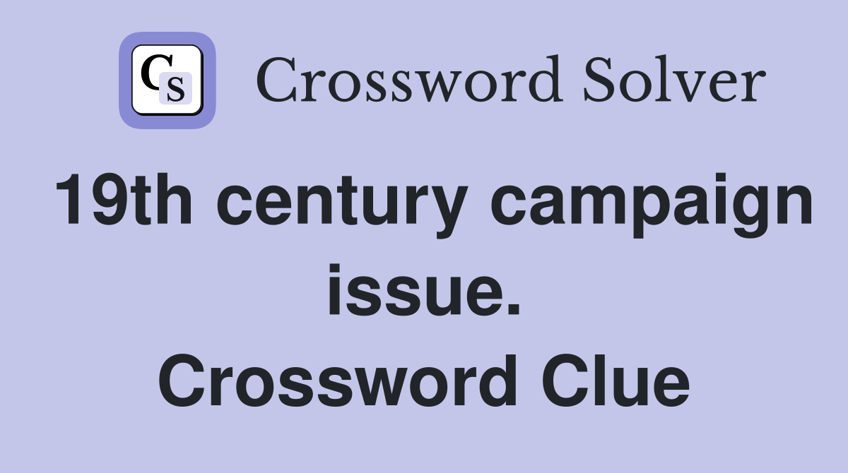 19th century campaign issue. Crossword Clue