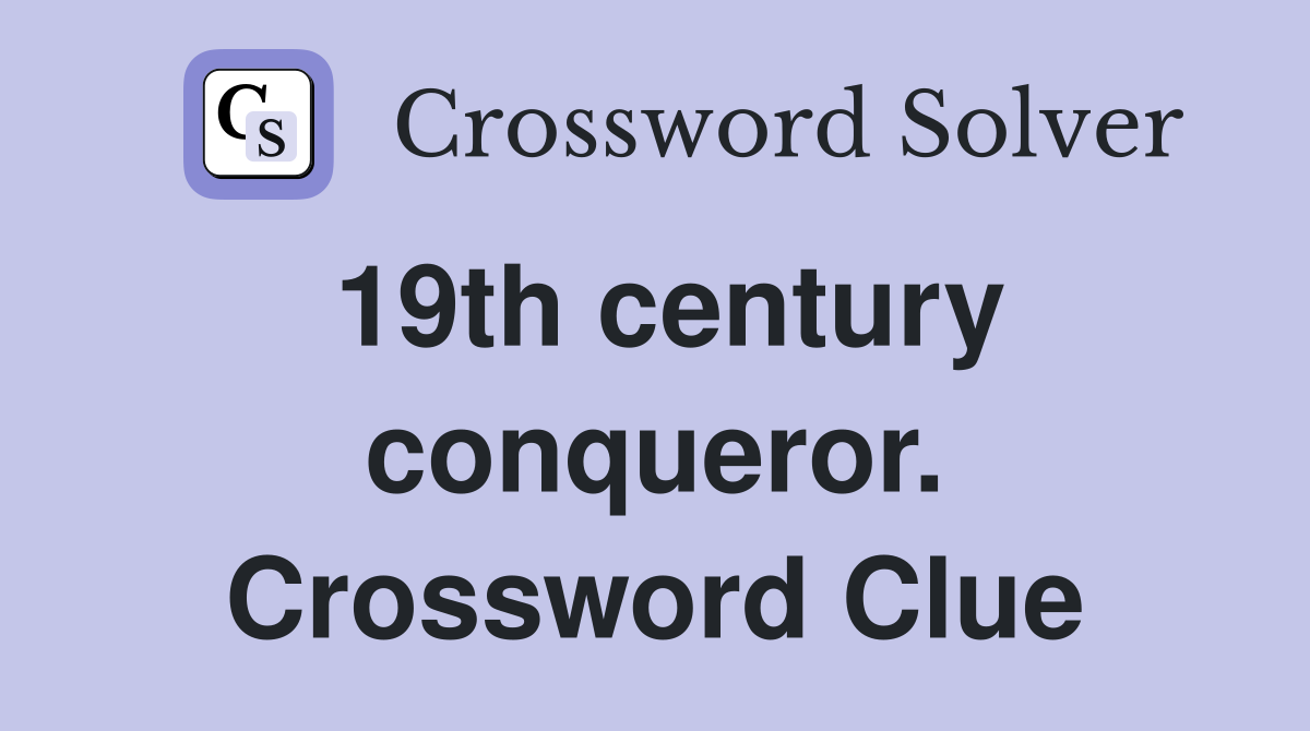 19th century conqueror. Crossword Clue