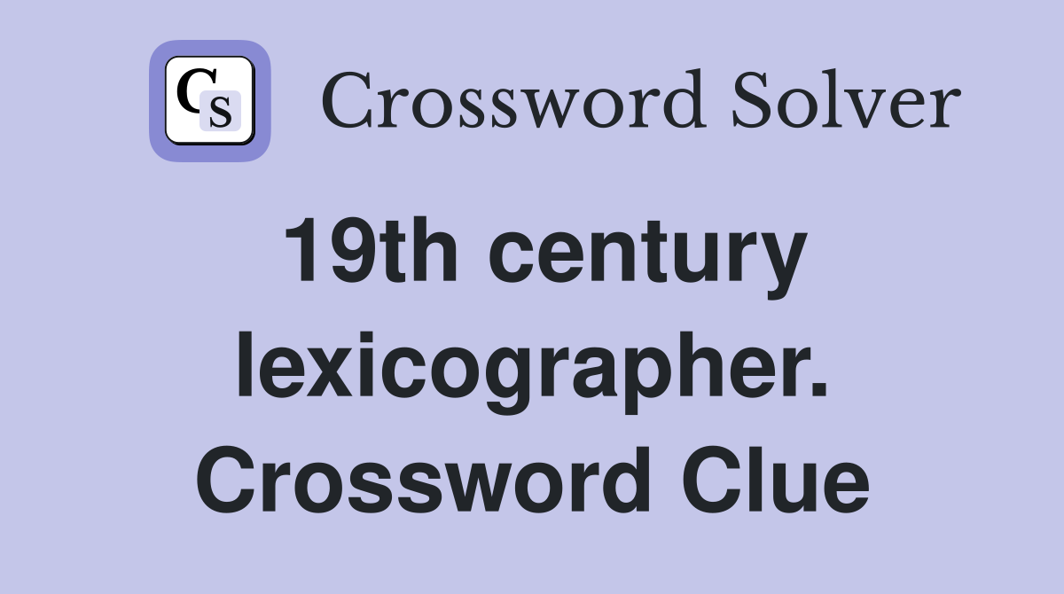 19th century lexicographer. Crossword Clue
