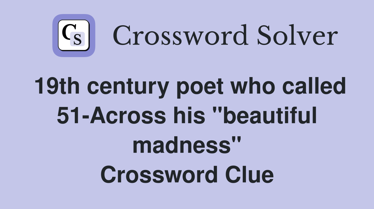19th century poet who called 51-Across his "beautiful madness" Crossword Clue