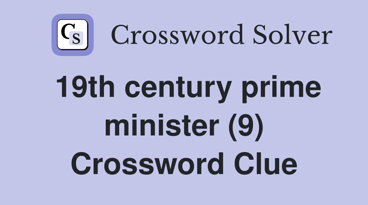 19th century prime minister (9) Crossword Clue
