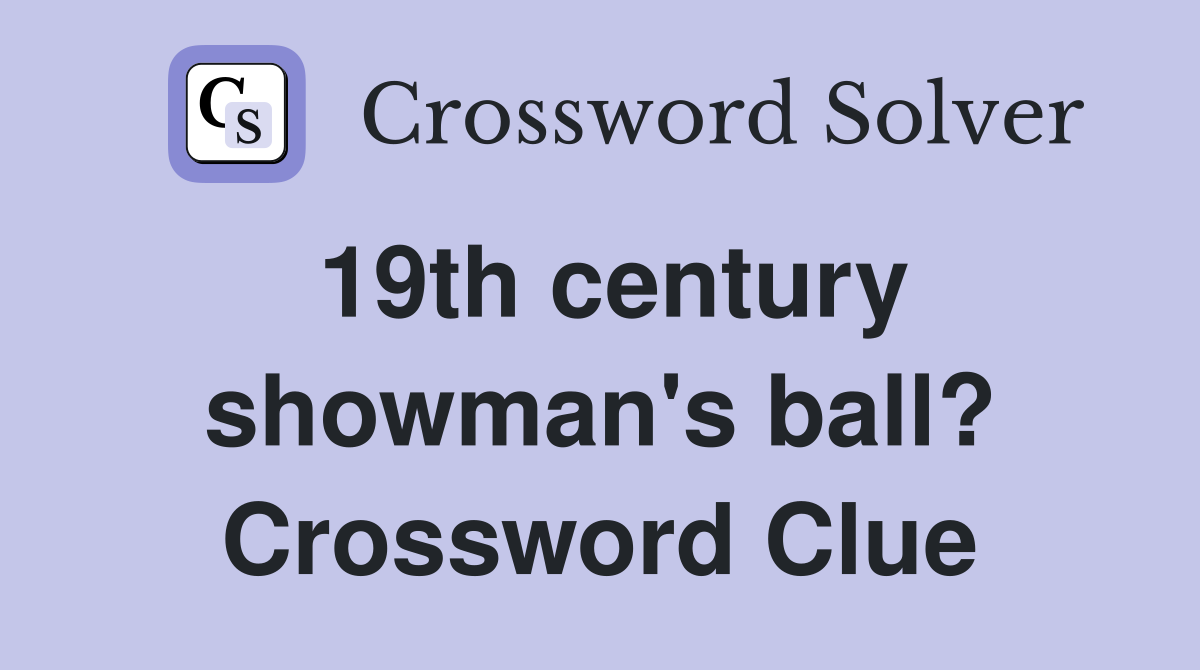 19th century showman's ball? Crossword Clue