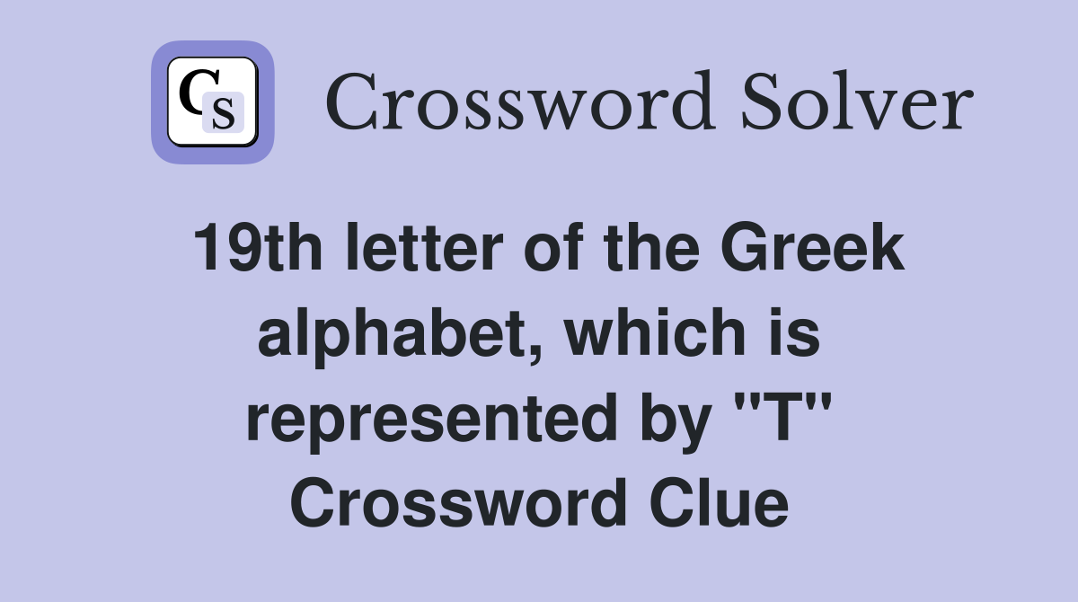 19th letter of the Greek alphabet, which is represented by "T" Crossword Clue