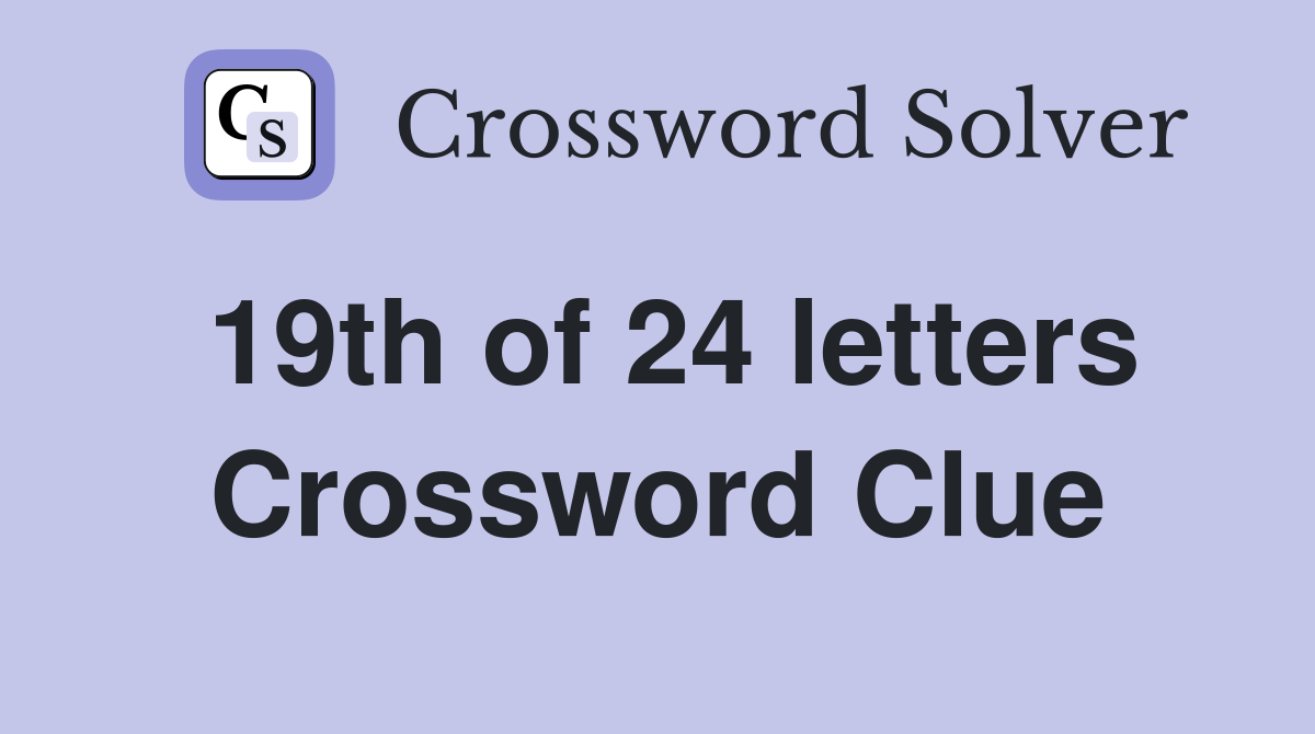 19th of 24 letters Crossword Clue