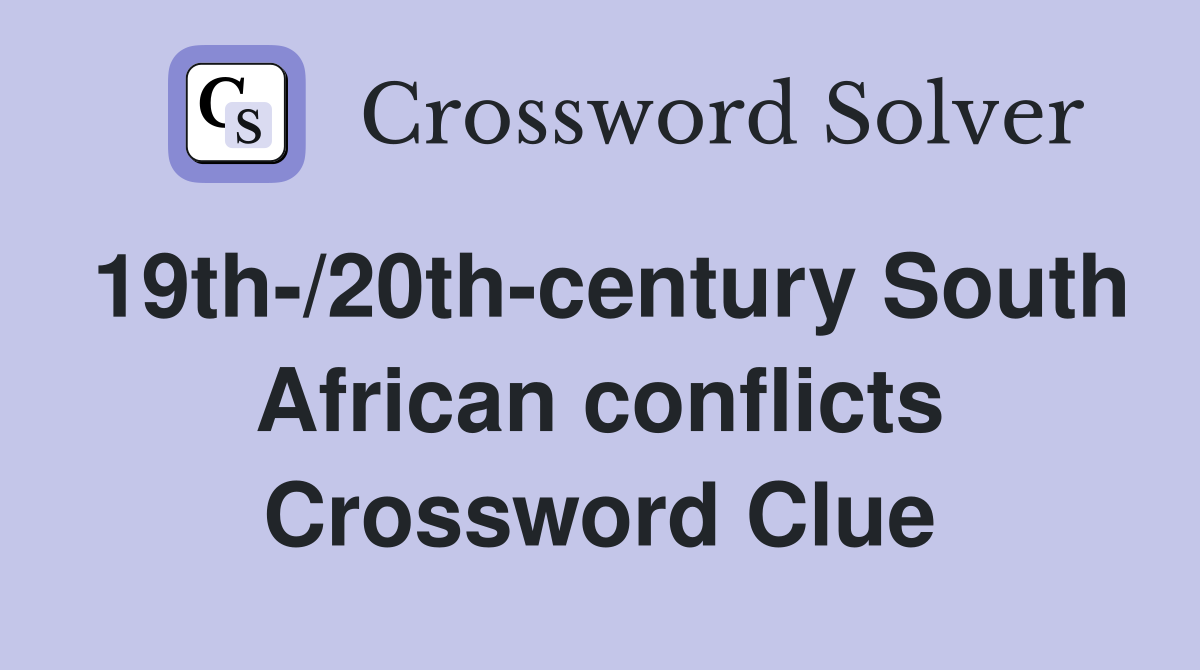 19th-/20th-century South African conflicts Crossword Clue