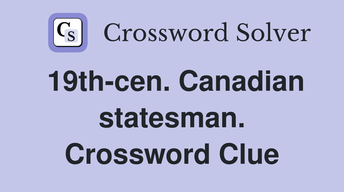 19th-cen. Canadian statesman. Crossword Clue