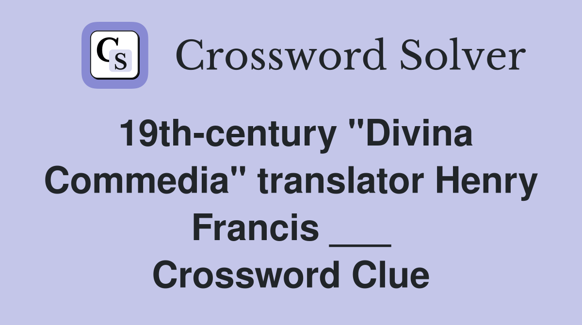 19th-century "Divina Commedia" translator Henry Francis ___ Crossword Clue