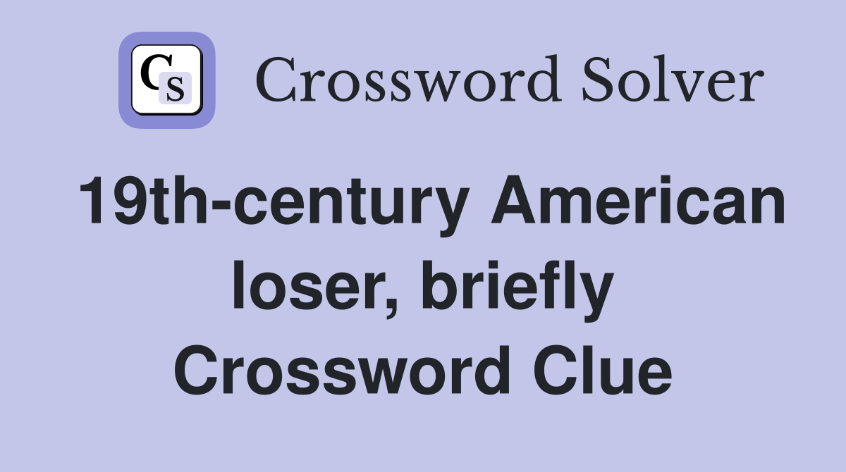 19th-century American loser, briefly Crossword Clue