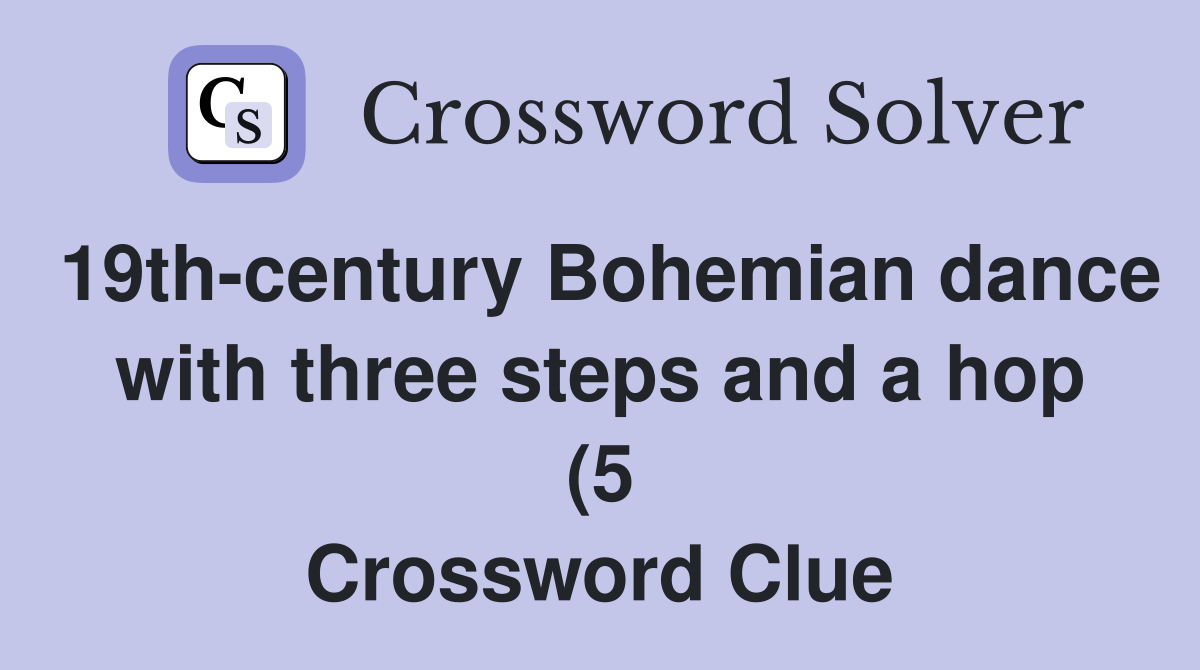 19th century Bohemian dance with three steps and a hop (5) Crossword 19th century Bohemian dance with three steps and a hop (5) Crossword