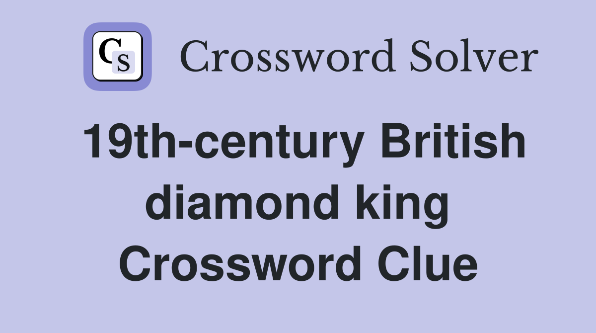 19th-century British diamond king Crossword Clue
