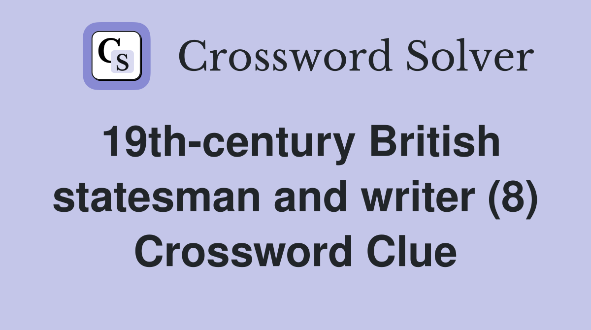 19th-century British statesman and writer (8) Crossword Clue