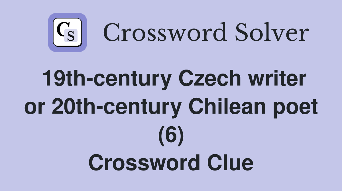 19th-century Czech writer or 20th-century Chilean poet (6) Crossword Clue