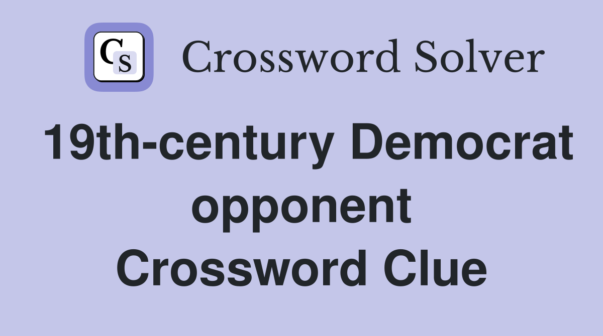 19th-century Democrat opponent Crossword Clue