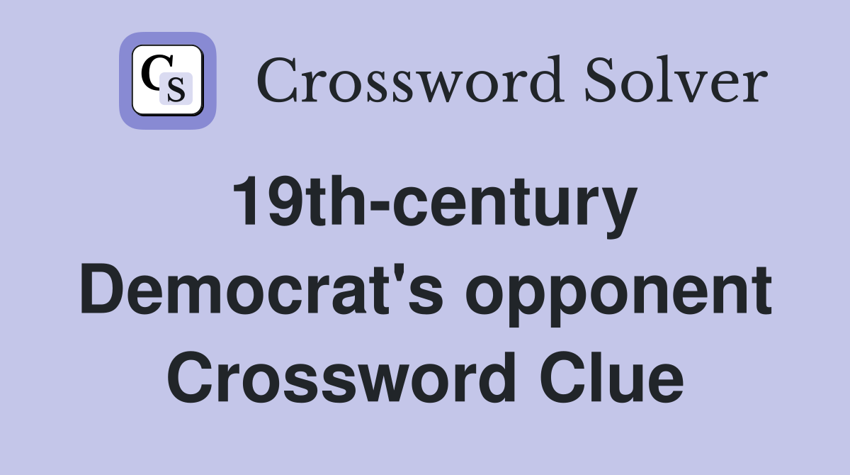 19th-century Democrat's opponent Crossword Clue