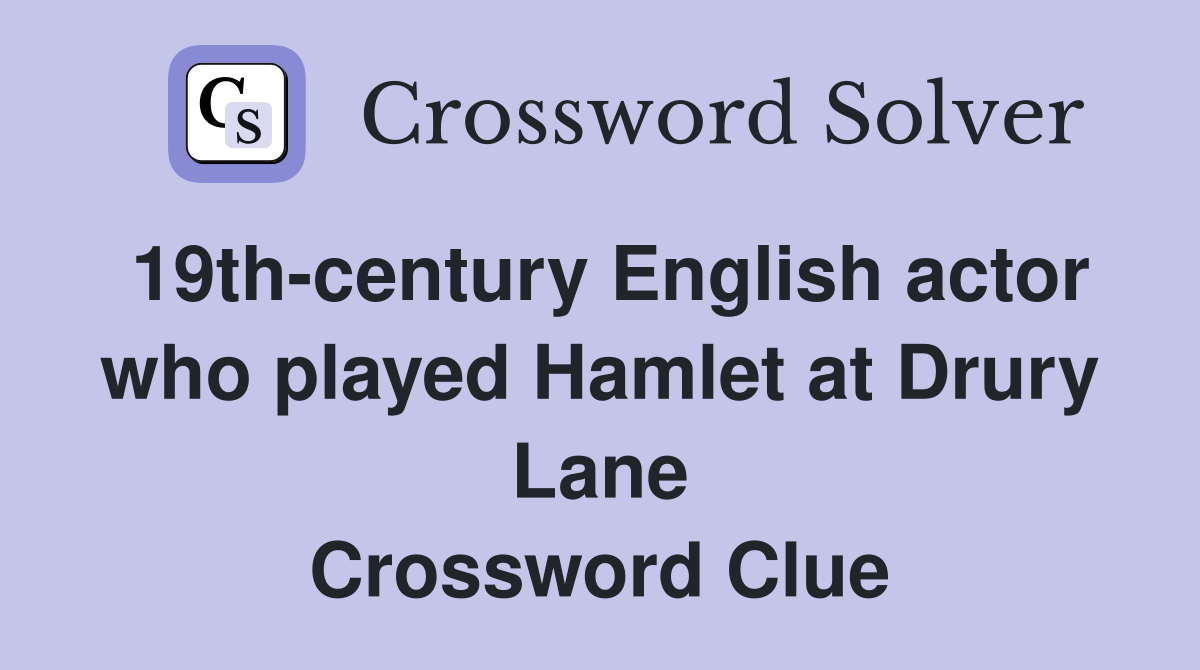19th-century English actor who played Hamlet at Drury Lane Crossword Clue