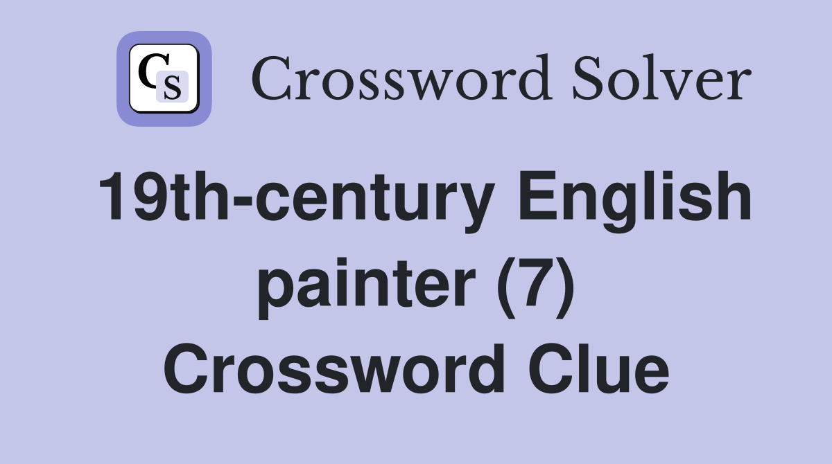 19th-century English painter (7) Crossword Clue