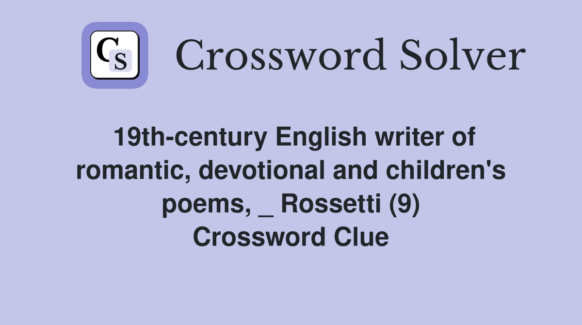 19th-century English writer of romantic, devotional and children's poems, _ Rossetti (9) Crossword Clue