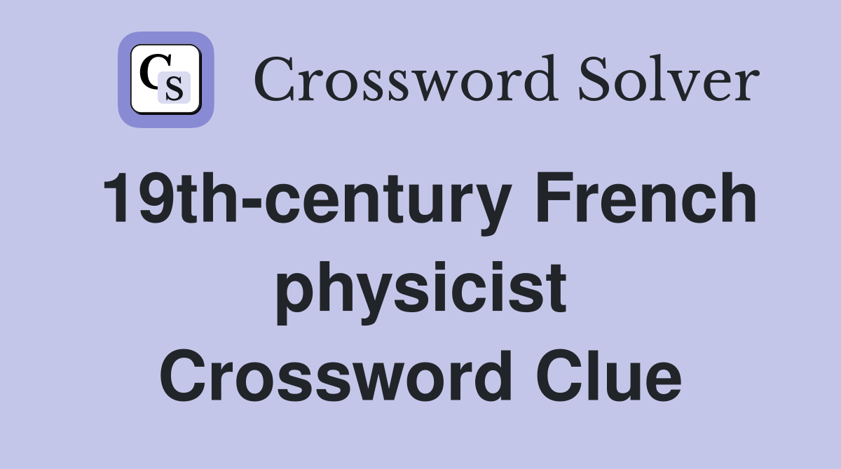 19th-century French physicist Crossword Clue