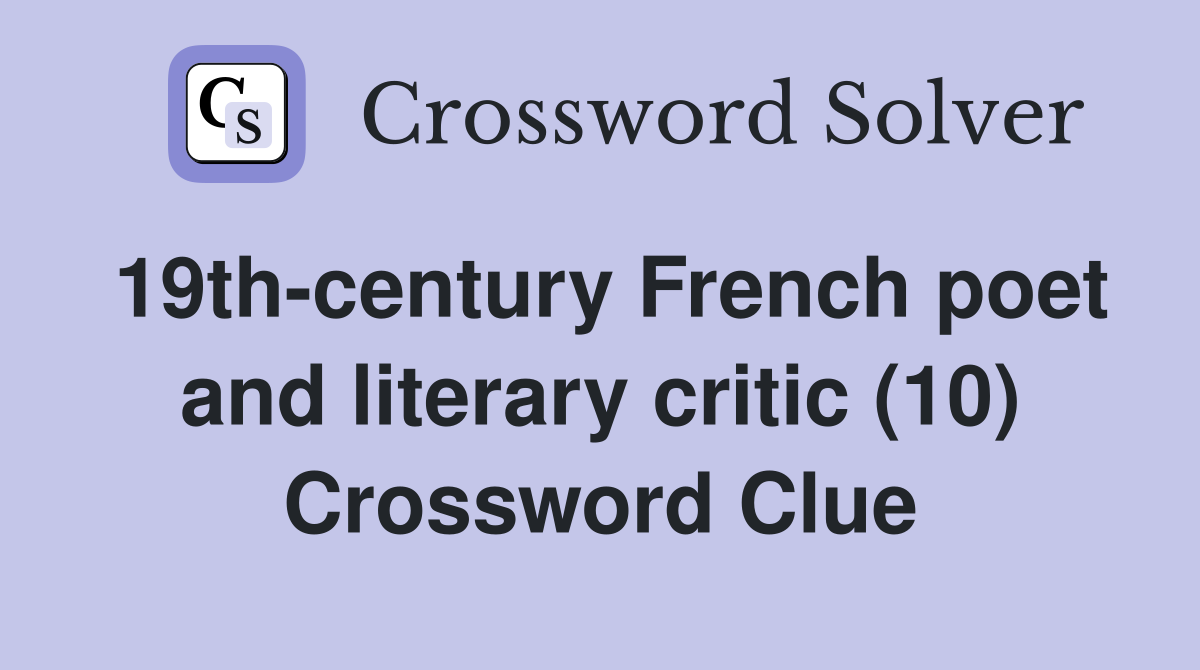 19th-century French poet and literary critic (10) Crossword Clue