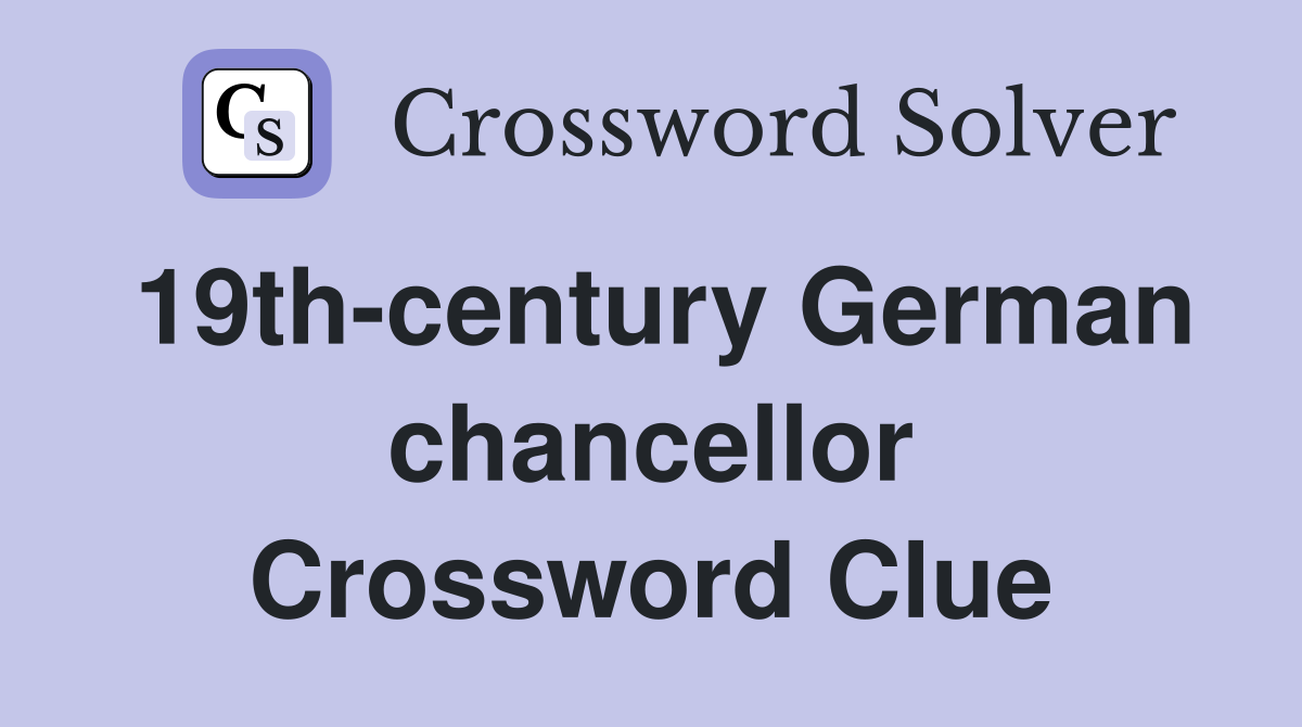 19th-century German chancellor Crossword Clue