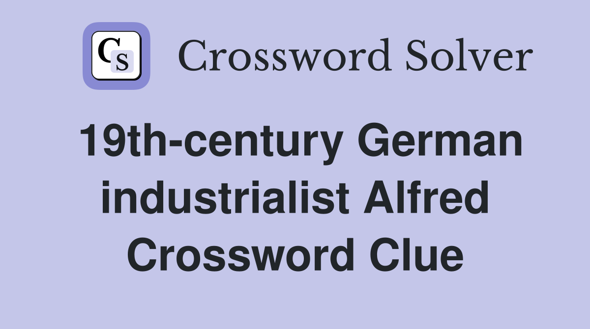 19th-century German industrialist Alfred Crossword Clue
