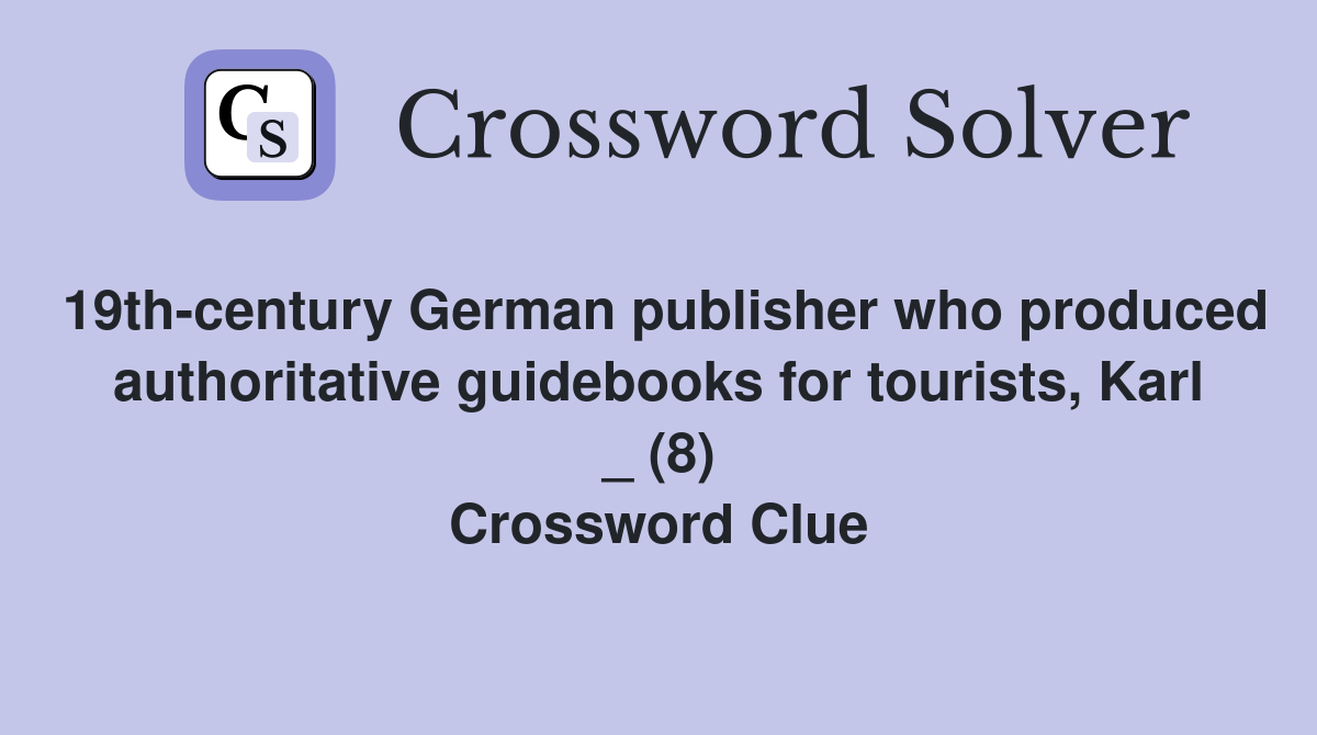 19th-century German publisher who produced authoritative guidebooks for tourists, Karl _ (8) Crossword Clue