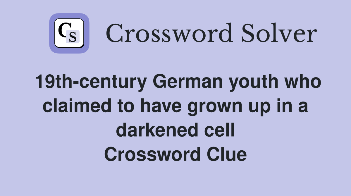 19th-century German youth who claimed to have grown up in a darkened cell Crossword Clue