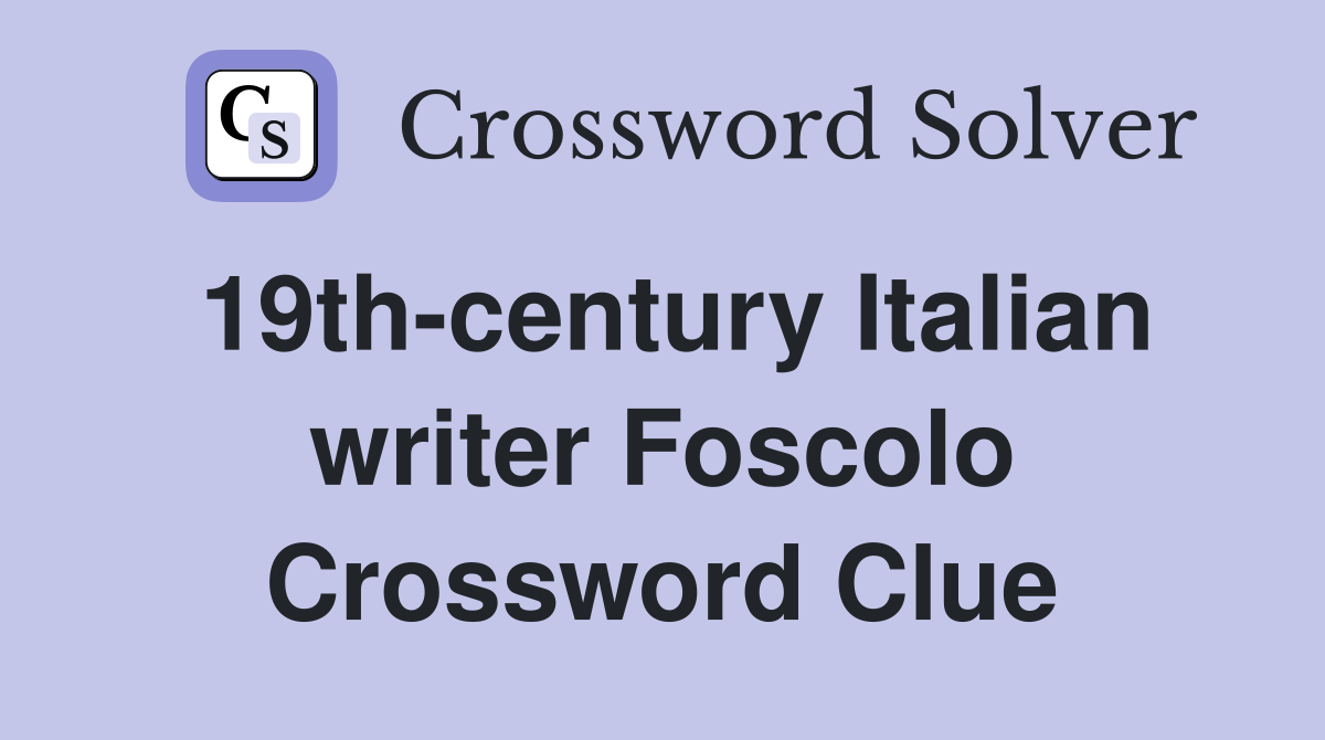 19th-century Italian writer Foscolo Crossword Clue