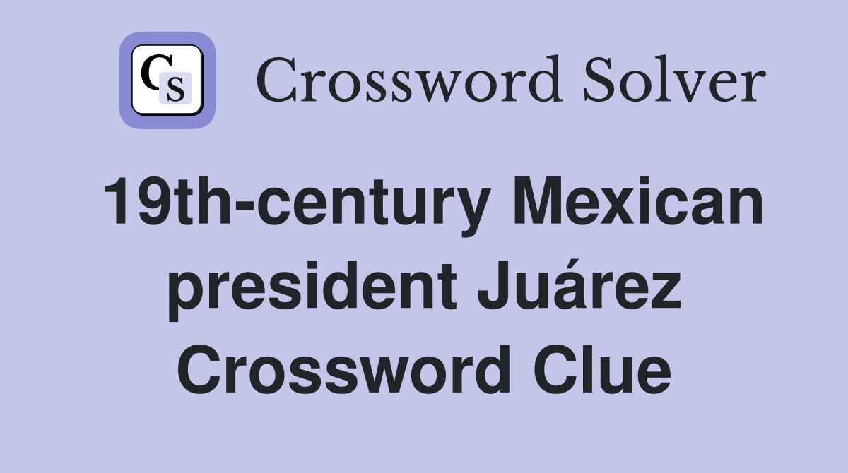 19th-century Mexican president Juárez Crossword Clue