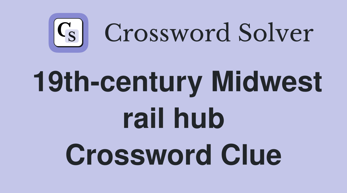 19th-century Midwest rail hub Crossword Clue