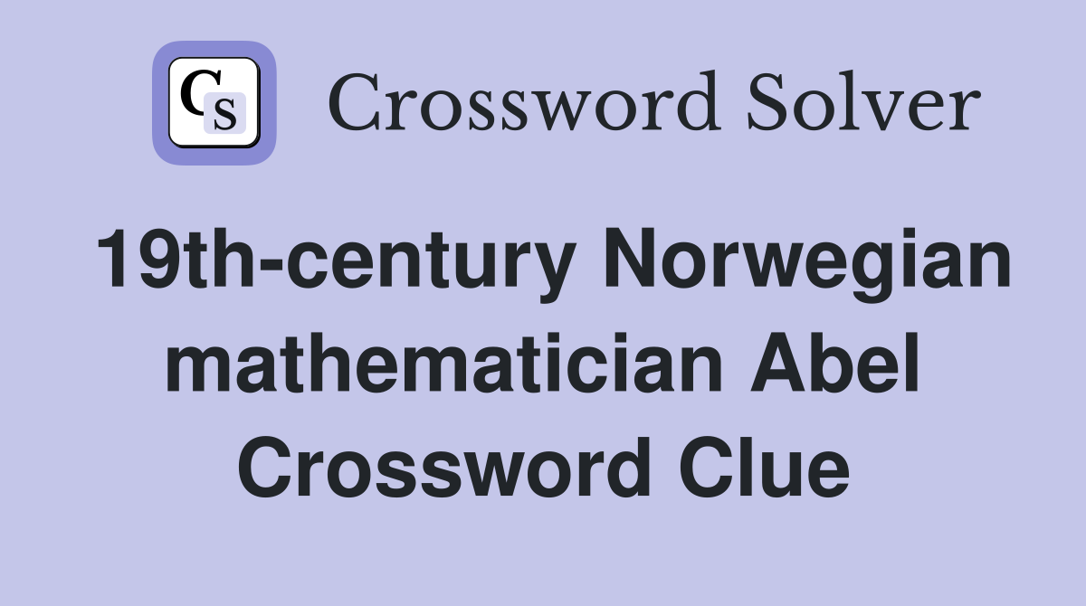 19th-century Norwegian mathematician Abel Crossword Clue