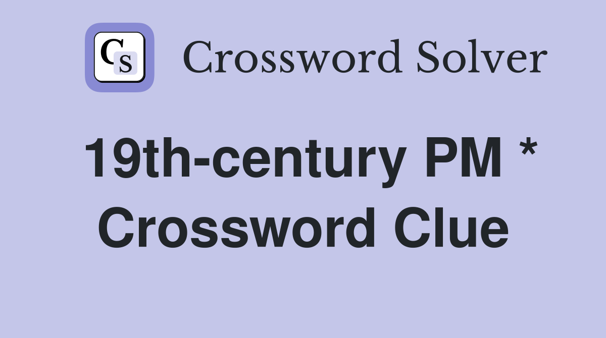 19th-century PM * Crossword Clue