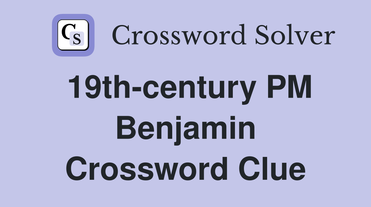 19th-century PM Benjamin Crossword Clue