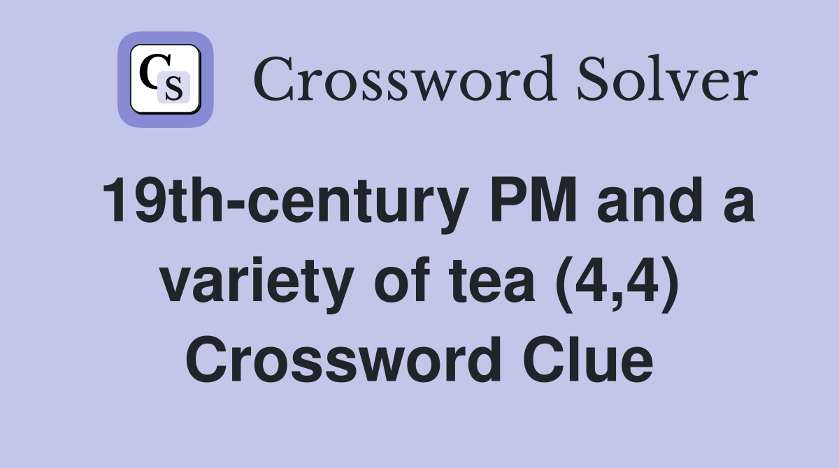 19th-century PM and a variety of tea (4,4) Crossword Clue