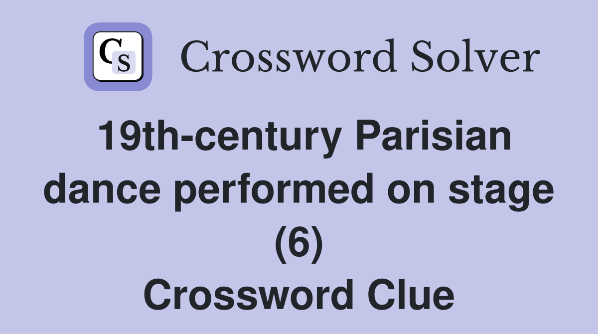 19th-century Parisian dance performed on stage (6) Crossword Clue