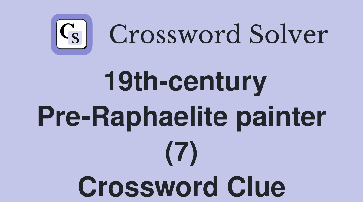 19th-century Pre-Raphaelite painter (7) Crossword Clue