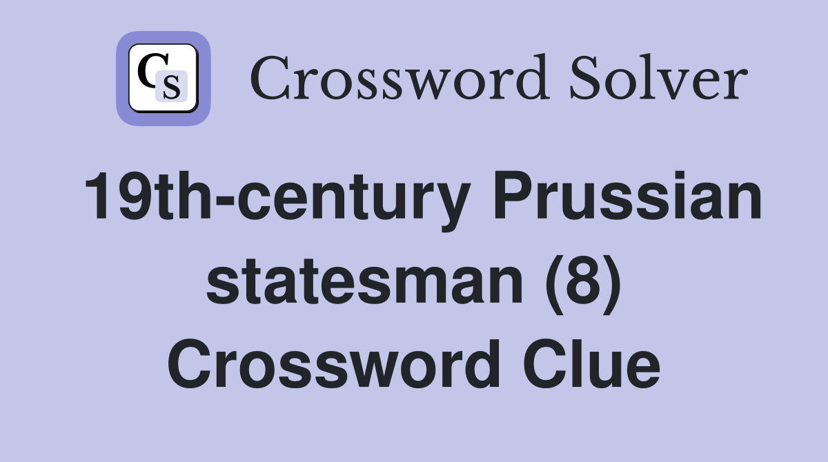 19th-century Prussian statesman (8) Crossword Clue