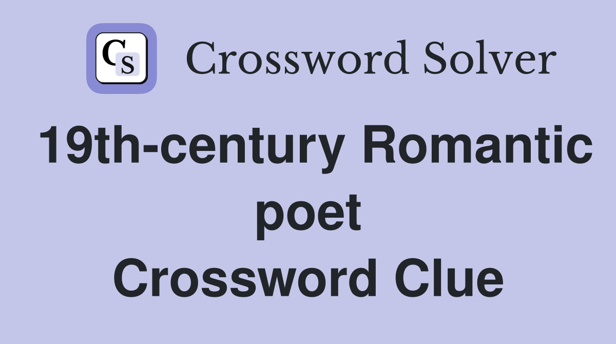 19th-century Romantic poet Crossword Clue