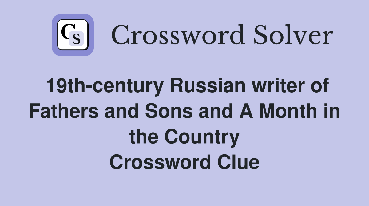 19th-century Russian writer of Fathers and Sons and A Month in the Country Crossword Clue